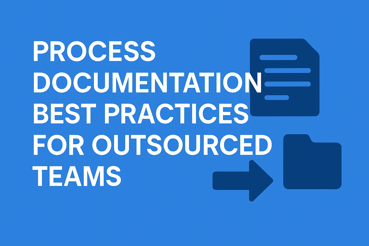 Process Documentation Best Practices for Outsourced Teams