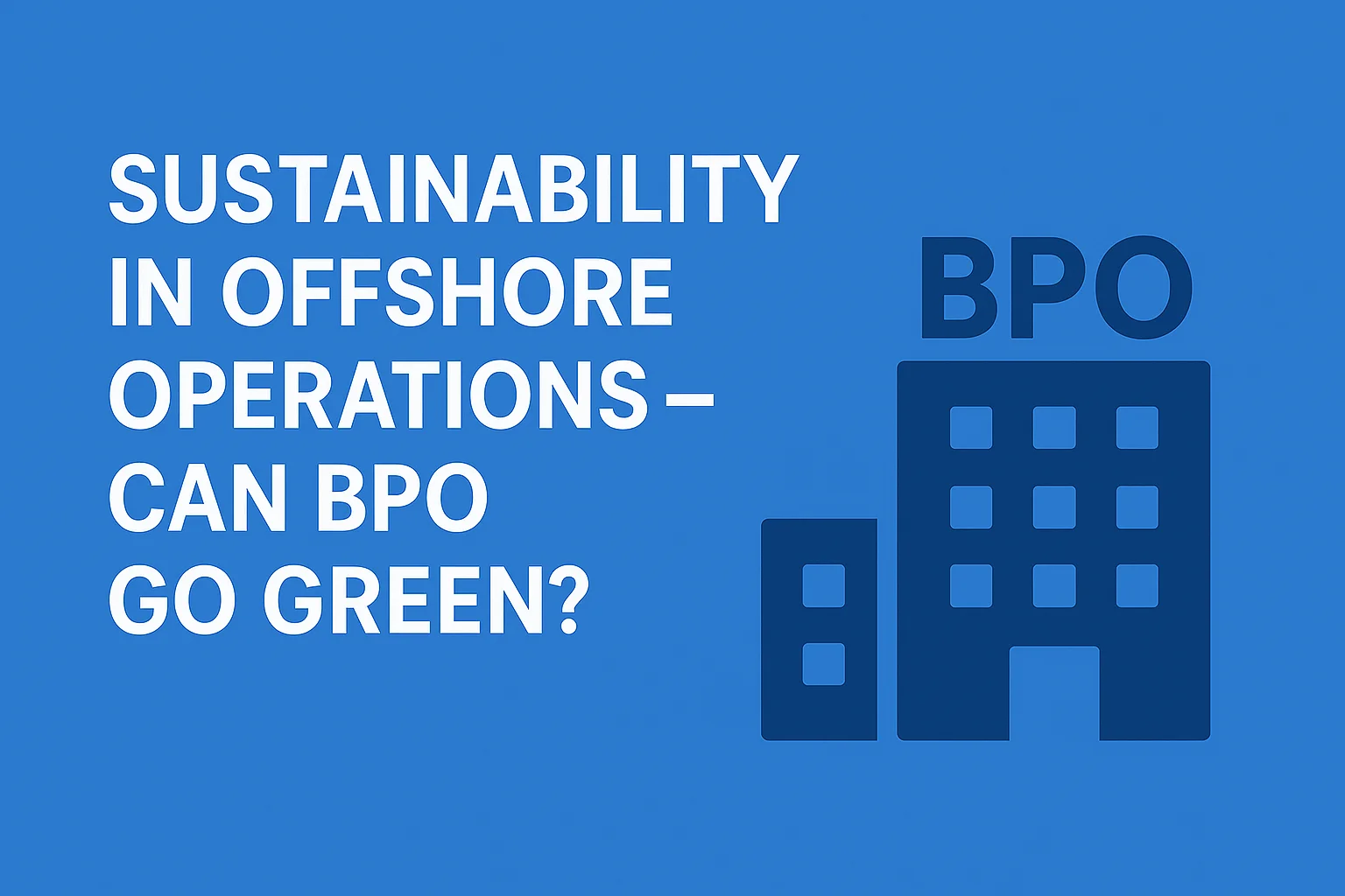 Sustainability in Offshore Operations - Can BPO Go Green