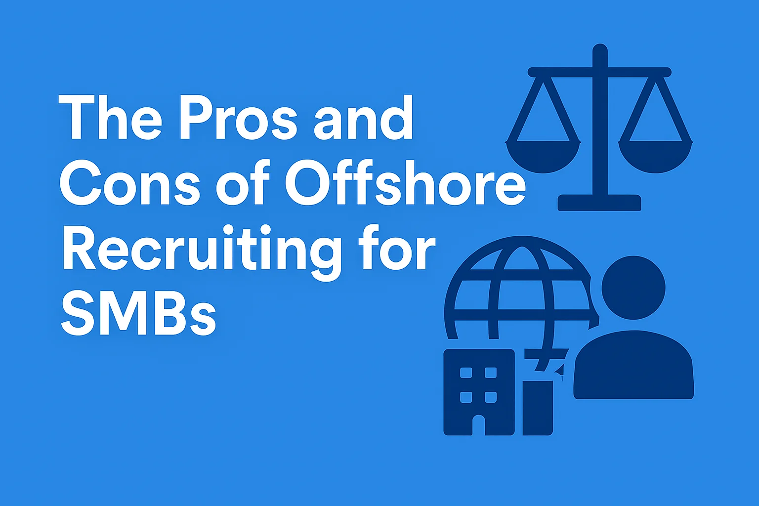 The Pros and Cons of Offshore Recruiting for SMBs